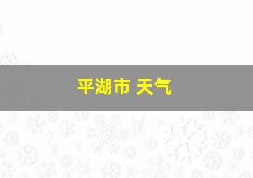 平湖市 天气